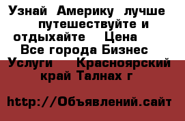   Узнай  Америку  лучше....путешествуйте и отдыхайте  › Цена ­ 1 - Все города Бизнес » Услуги   . Красноярский край,Талнах г.